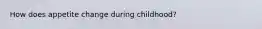 How does appetite change during childhood?