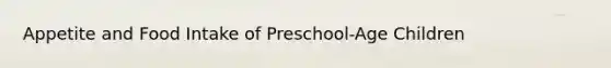 Appetite and Food Intake of Preschool-Age Children