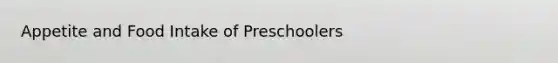 Appetite and Food Intake of Preschoolers