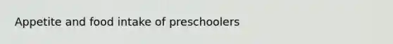 Appetite and food intake of preschoolers