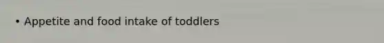 • Appetite and food intake of toddlers