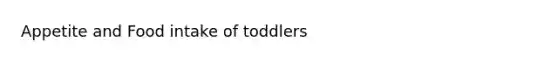 Appetite and Food intake of toddlers