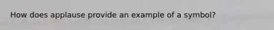 How does applause provide an example of a symbol?