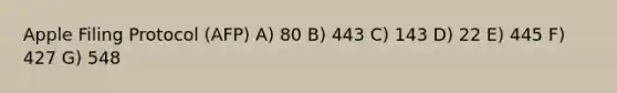 Apple Filing Protocol (AFP) A) 80 B) 443 C) 143 D) 22 E) 445 F) 427 G) 548