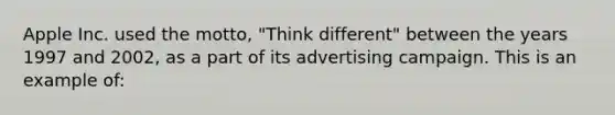 Apple Inc. used the motto, "Think different" between the years 1997 and 2002, as a part of its advertising campaign. This is an example of: