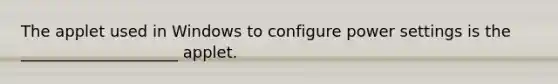 The applet used in Windows to configure <a href='https://www.questionai.com/knowledge/k35Czgq7p3-power-set' class='anchor-knowledge'>power set</a>tings is the ____________________ applet.