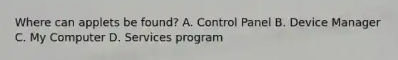 Where can applets be found? A. Control Panel B. Device Manager C. My Computer D. Services program