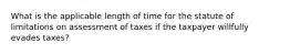 What is the applicable length of time for the statute of limitations on assessment of taxes if the taxpayer willfully evades taxes?