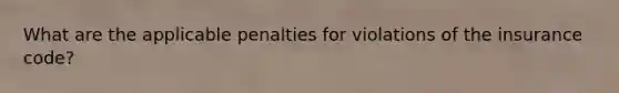 What are the applicable penalties for violations of the insurance code?