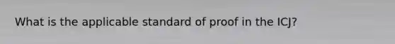 What is the applicable standard of proof in the ICJ?