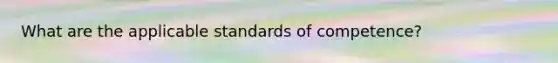 What are the applicable standards of competence?