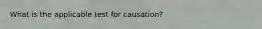 What is the applicable test for causation?