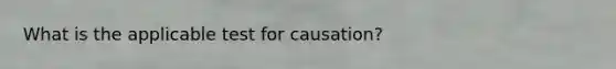 What is the applicable test for causation?