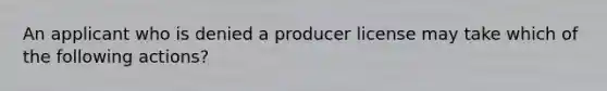 An applicant who is denied a producer license may take which of the following actions?