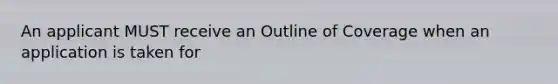 An applicant MUST receive an Outline of Coverage when an application is taken for