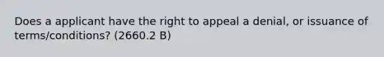 Does a applicant have the right to appeal a denial, or issuance of terms/conditions? (2660.2 B)