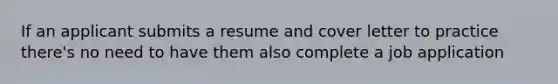 If an applicant submits a resume and cover letter to practice there's no need to have them also complete a job application