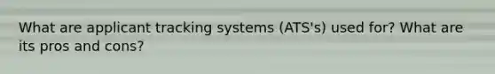 What are applicant tracking systems (ATS's) used for? What are its pros and cons?