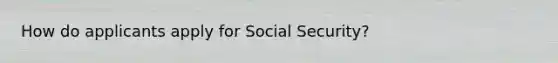 How do applicants apply for Social Security?