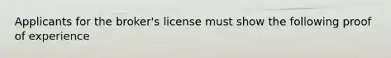 Applicants for the broker's license must show the following proof of experience