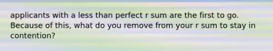 applicants with a less than perfect r sum are the first to go. Because of this, what do you remove from your r sum to stay in contention?