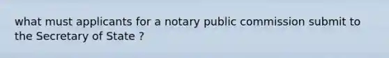 what must applicants for a notary public commission submit to the Secretary of State ?