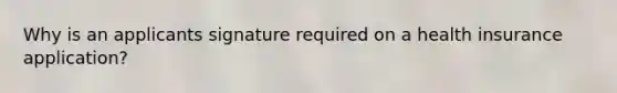 Why is an applicants signature required on a health insurance application?