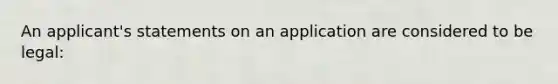 An applicant's statements on an application are considered to be legal: