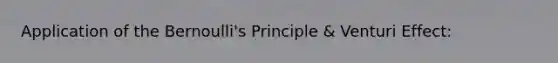 Application of the Bernoulli's Principle & Venturi Effect: