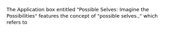 The Application box entitled "Possible Selves: Imagine the Possibilities" features the concept of "possible selves.," which refers to