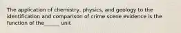 The application of chemistry, physics, and geology to the identification and comparison of crime scene evidence is the function of the______ unit