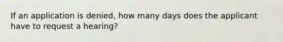 If an application is denied, how many days does the applicant have to request a hearing?