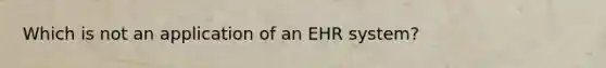 Which is not an application of an EHR system?