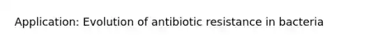 Application: Evolution of antibiotic resistance in bacteria