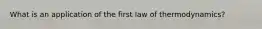 What is an application of the first law of thermodynamics?