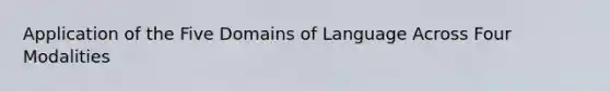 Application of the Five Domains of Language Across Four Modalities