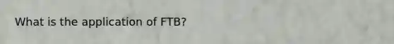 What is the application of FTB?