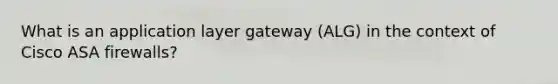 What is an application layer gateway (ALG) in the context of Cisco ASA firewalls?