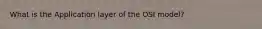 What is the Application layer of the OSI model?