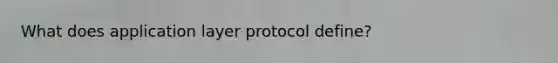 What does application layer protocol define?