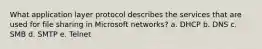 What application layer protocol describes the services that are used for file sharing in Microsoft networks? a. DHCP b. DNS c. SMB d. SMTP e. Telnet