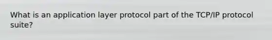 What is an application layer protocol part of the TCP/IP protocol suite?