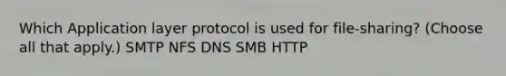 Which Application layer protocol is used for file-sharing? (Choose all that apply.) SMTP NFS DNS SMB HTTP