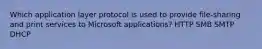 Which application layer protocol is used to provide file-sharing and print services to Microsoft applications? HTTP SMB SMTP DHCP