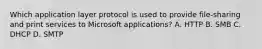 Which application layer protocol is used to provide file-sharing and print services to Microsoft applications? A. HTTP B. SMB C. DHCP D. SMTP