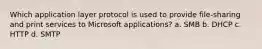 Which application layer protocol is used to provide file-sharing and print services to Microsoft applications? a. SMB b. DHCP c. HTTP d. SMTP