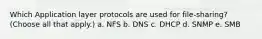 Which Application layer protocols are used for file-sharing? (Choose all that apply.) a. NFS b. DNS c. DHCP d. SNMP e. SMB