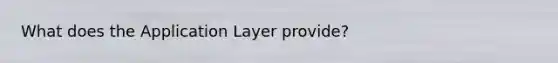 What does the Application Layer provide?