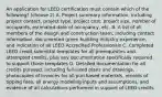 An application for LEED certification must contain which of the following? (choose 2) A. Project summary information, including project contact, project type, project cost, project size, number of occupants, estimated date of occupancy, etc. B. A list of all members of the design and construction team, including contact information, documented green building industry experience, and indication of all LEED Accredited Professionals C. Completed LEED credit submittal templates for all prerequisites and attempted credits, plus any documentation specifically required to support those templates D. Detailed documentation for all credits pursued, including full-sixed plans and drawings, photocopies of invoices for all purchased materials, records of tipping fees, all energy modeling inputs and assumptions, and evidence of all calculations performed in support of LEED credits