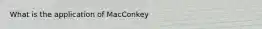 What is the application of MacConkey